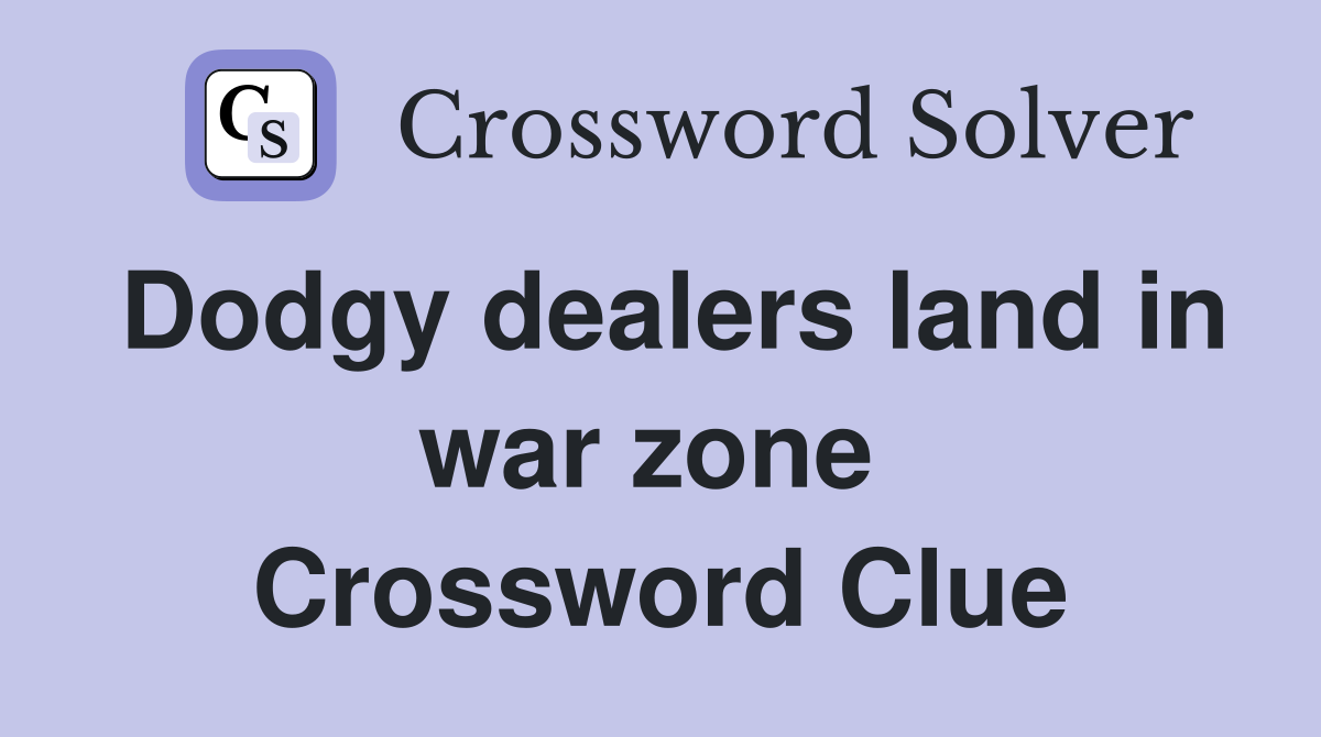 Dodgy dealers land in war zone  Crossword Clue