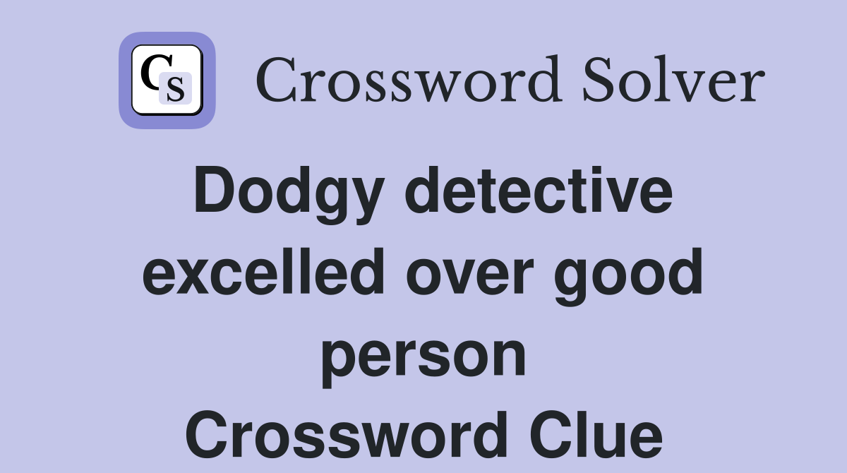 Dodgy detective excelled over good person Crossword Clue