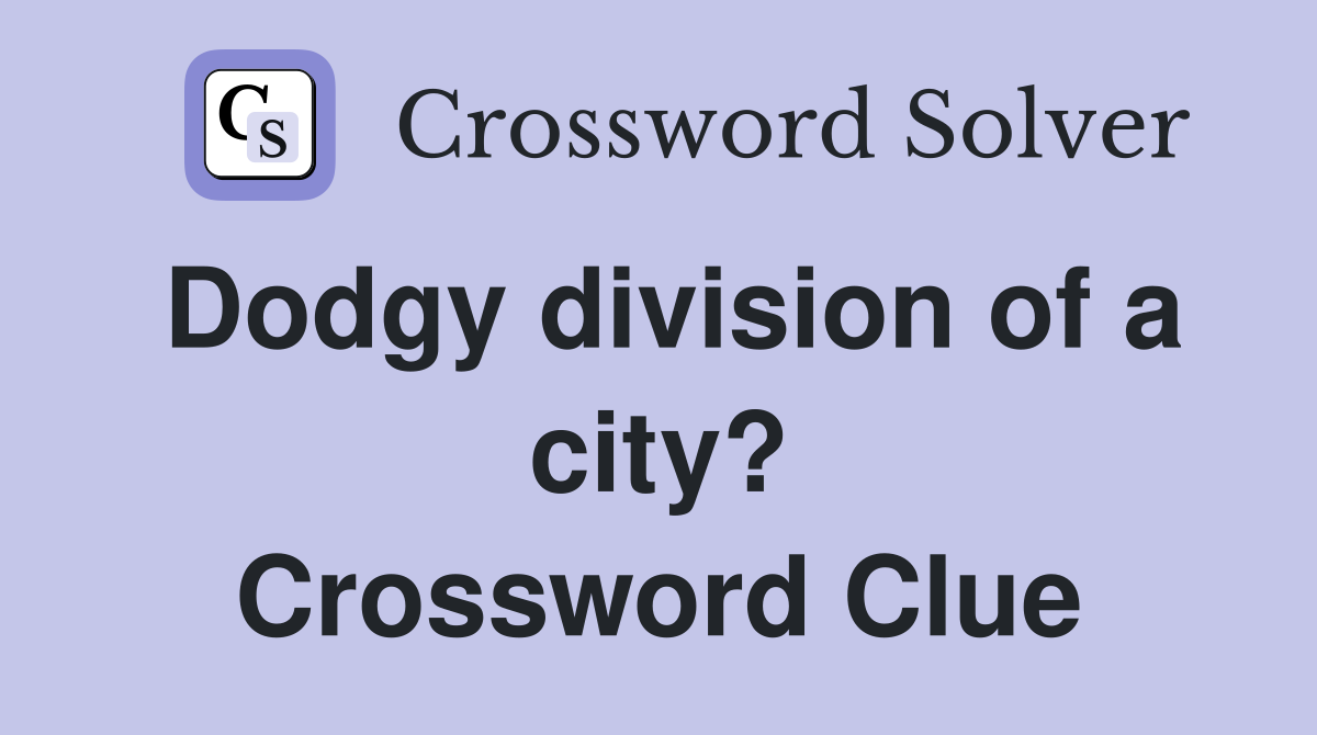 Dodgy division of a city? Crossword Clue
