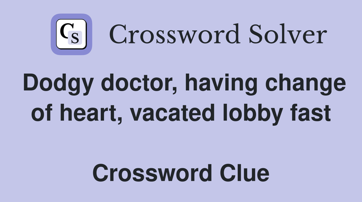 Dodgy doctor, having change of heart, vacated lobby fast  Crossword Clue