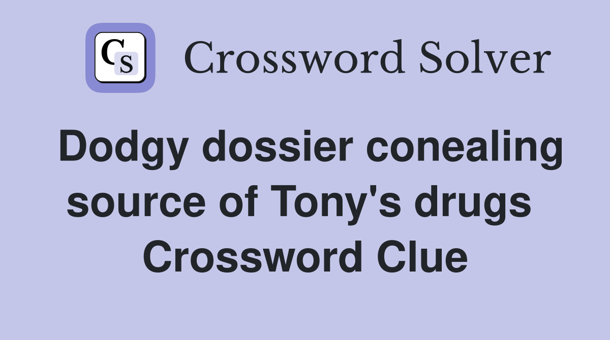 Dodgy dossier conealing source of Tony's drugs  Crossword Clue