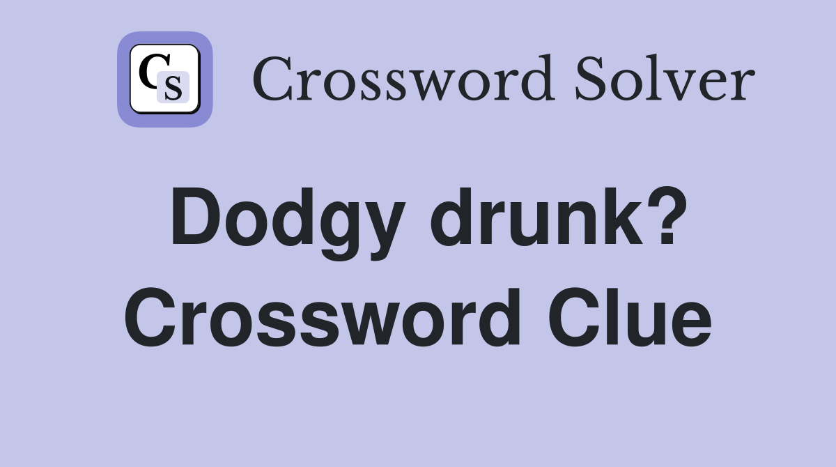 Dodgy drunk? Crossword Clue