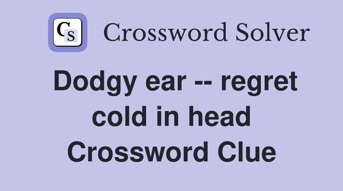 Dodgy ear -- regret cold in head Crossword Clue