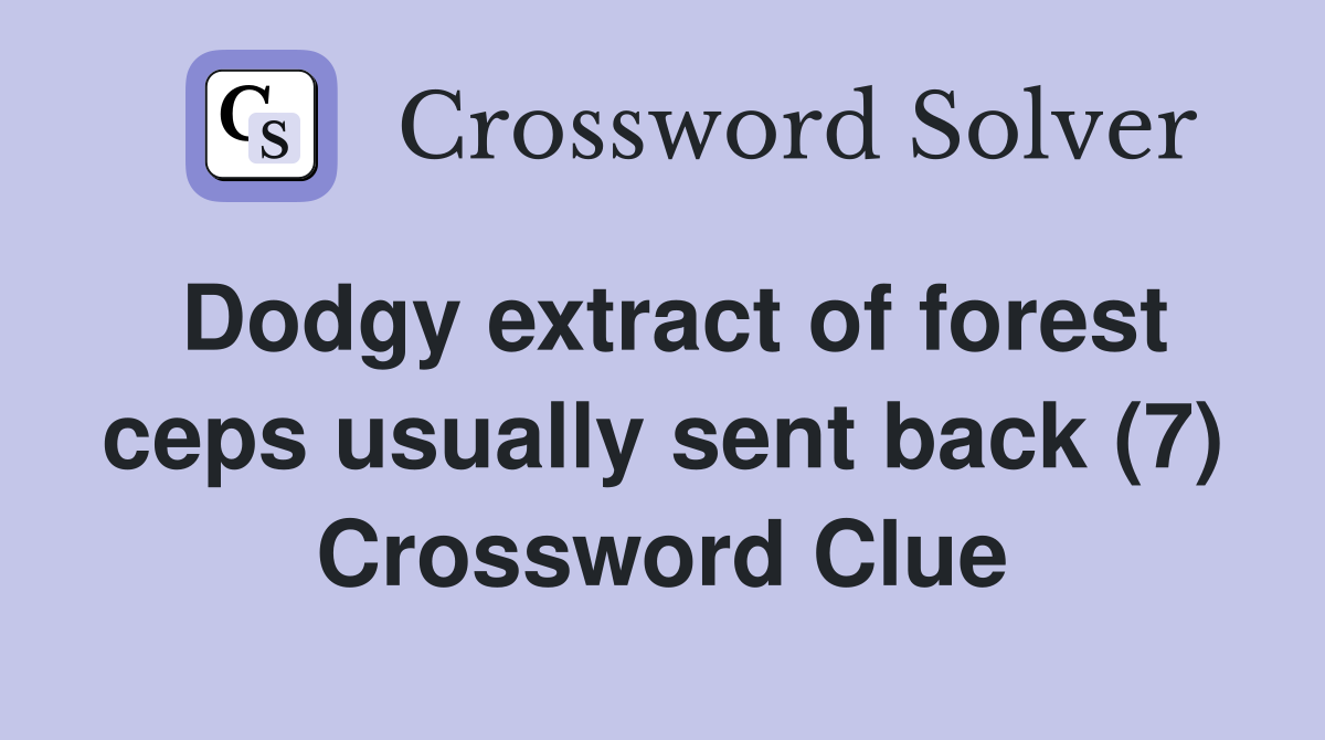 Dodgy extract of forest ceps usually sent back (7) Crossword Clue