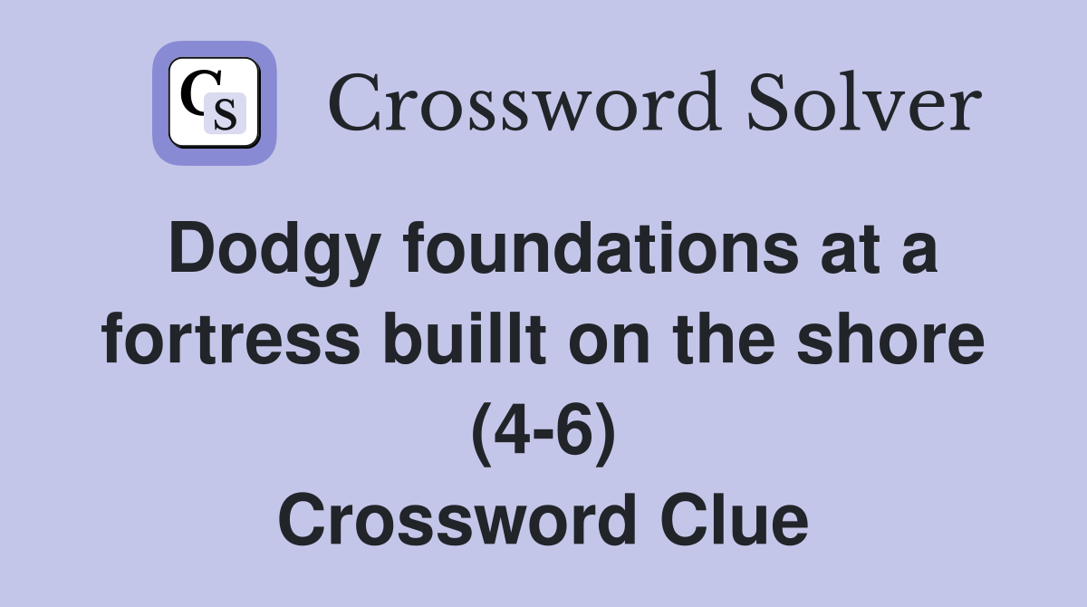 Dodgy foundations at a fortress buillt on the shore (4-6) Crossword Clue