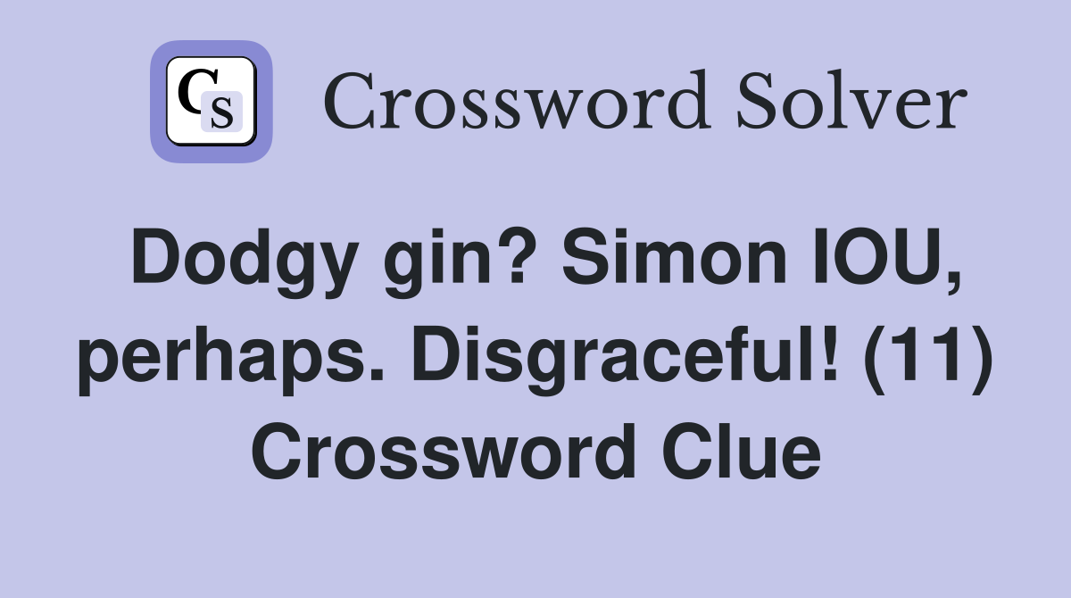 Dodgy gin? Simon IOU, perhaps. Disgraceful! (11) Crossword Clue