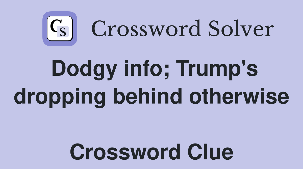Dodgy info; Trump's dropping behind otherwise  Crossword Clue