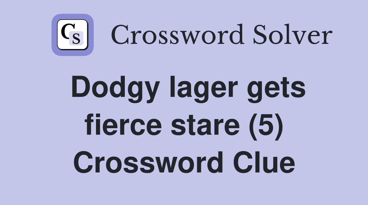 Dodgy lager gets fierce stare (5) Crossword Clue