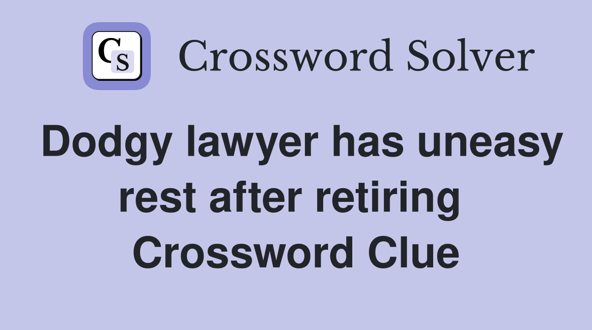 Dodgy lawyer has uneasy rest after retiring  Crossword Clue
