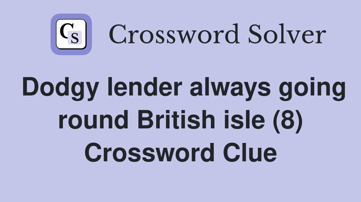 Dodgy lender always going round British isle (8) Crossword Clue