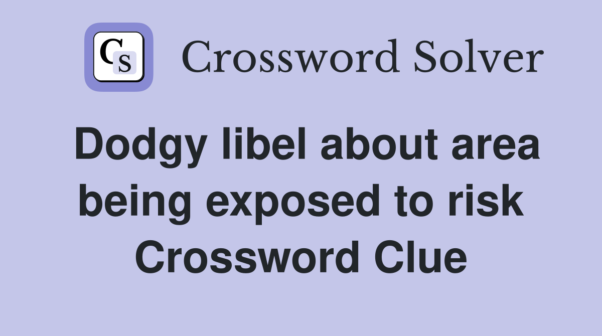 Dodgy libel about area being exposed to risk Crossword Clue