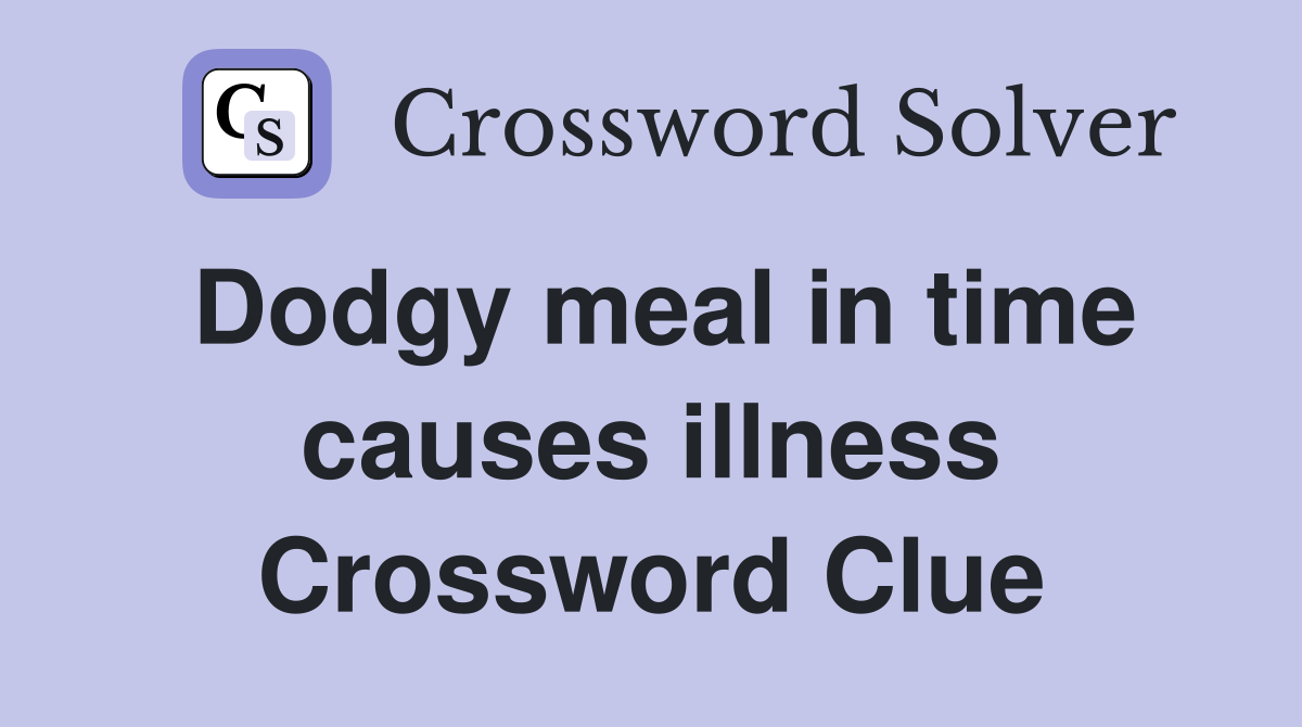 Dodgy meal in time causes illness Crossword Clue