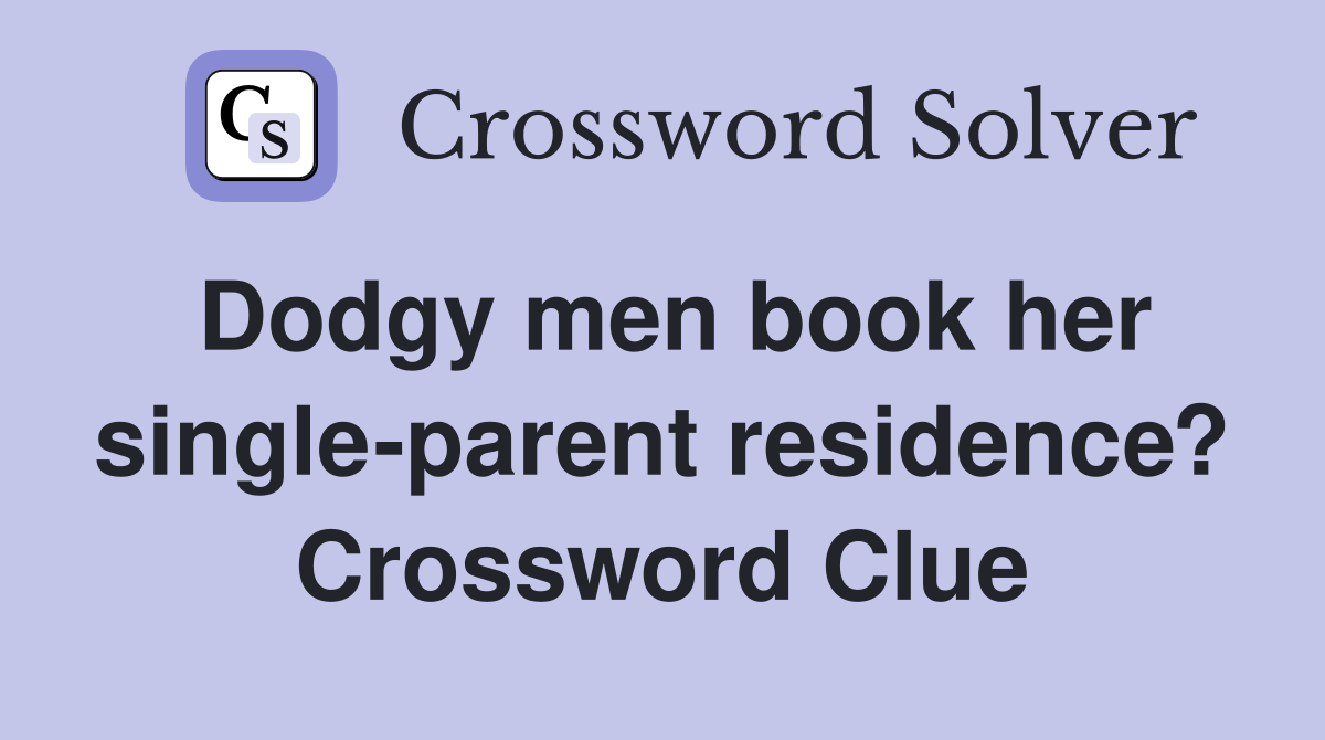 Dodgy men book her single-parent residence? Crossword Clue