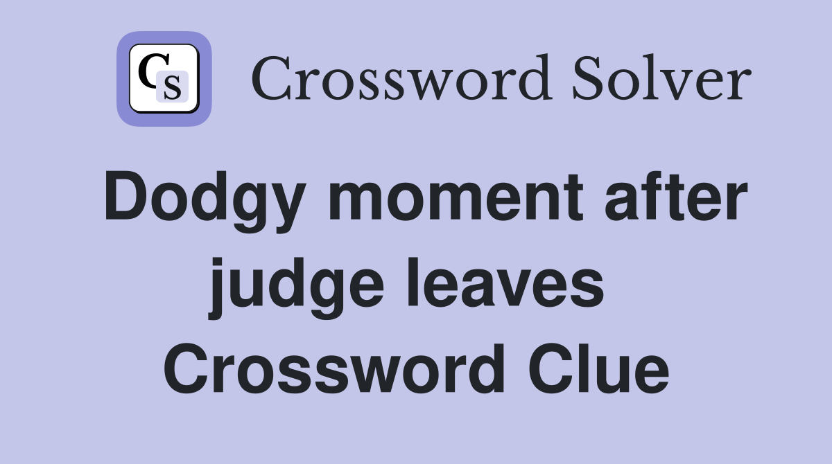 Dodgy moment after judge leaves  Crossword Clue