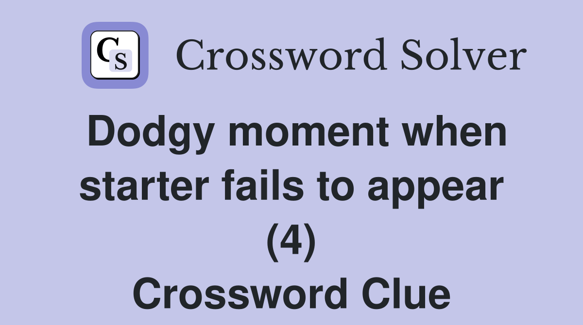 Dodgy moment when starter fails to appear (4) Crossword Clue