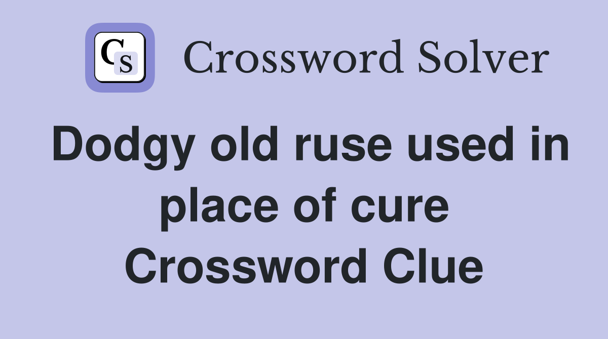 Dodgy old ruse used in place of cure Crossword Clue