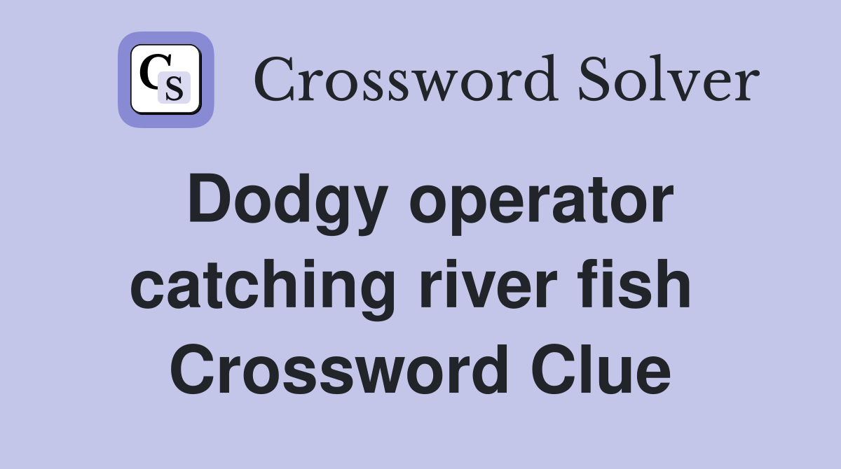Dodgy operator catching river fish  Crossword Clue