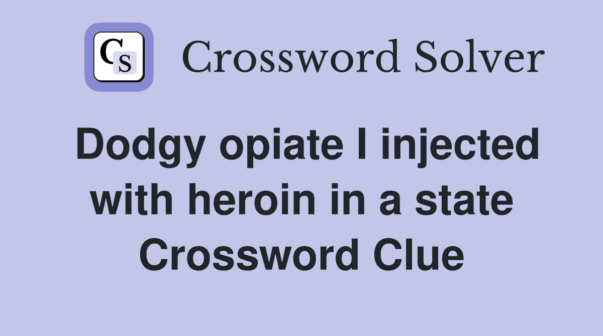 Dodgy opiate I injected with heroin in a state Crossword Clue