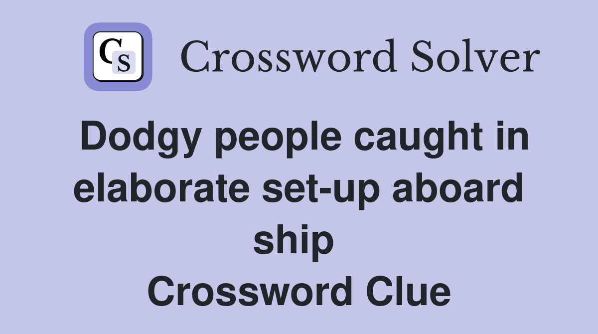 Dodgy people caught in elaborate set-up aboard ship  Crossword Clue