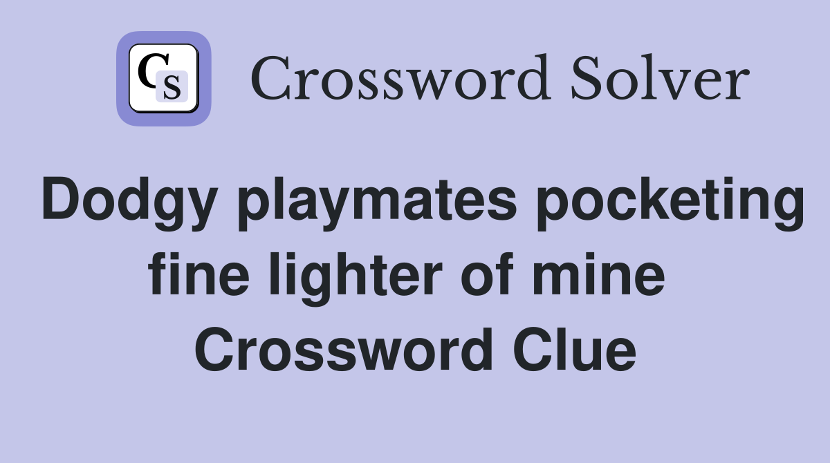 Dodgy playmates pocketing fine lighter of mine  Crossword Clue