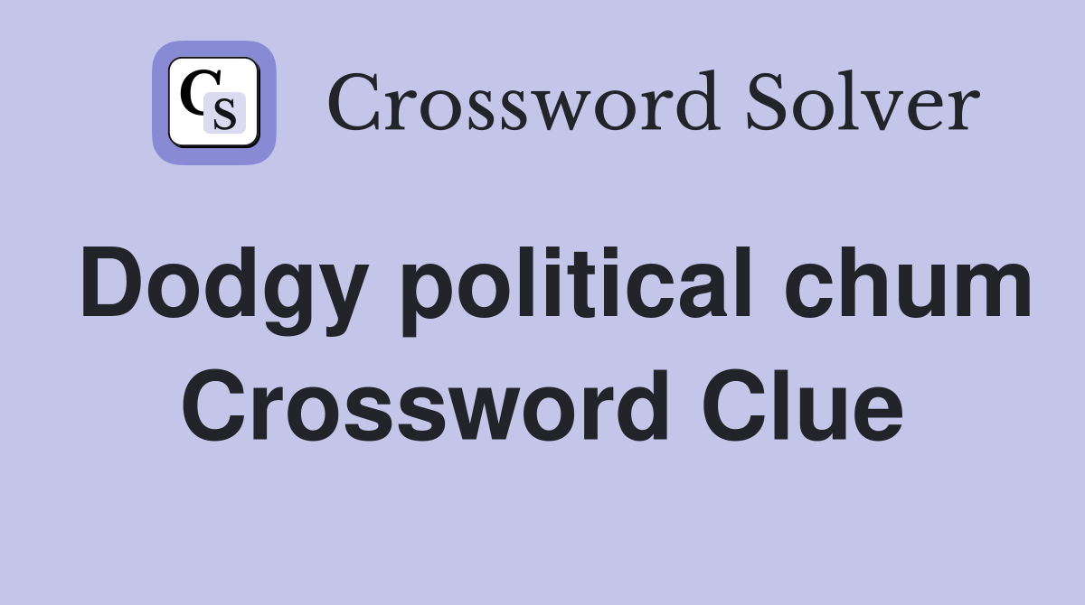Dodgy political chum Crossword Clue