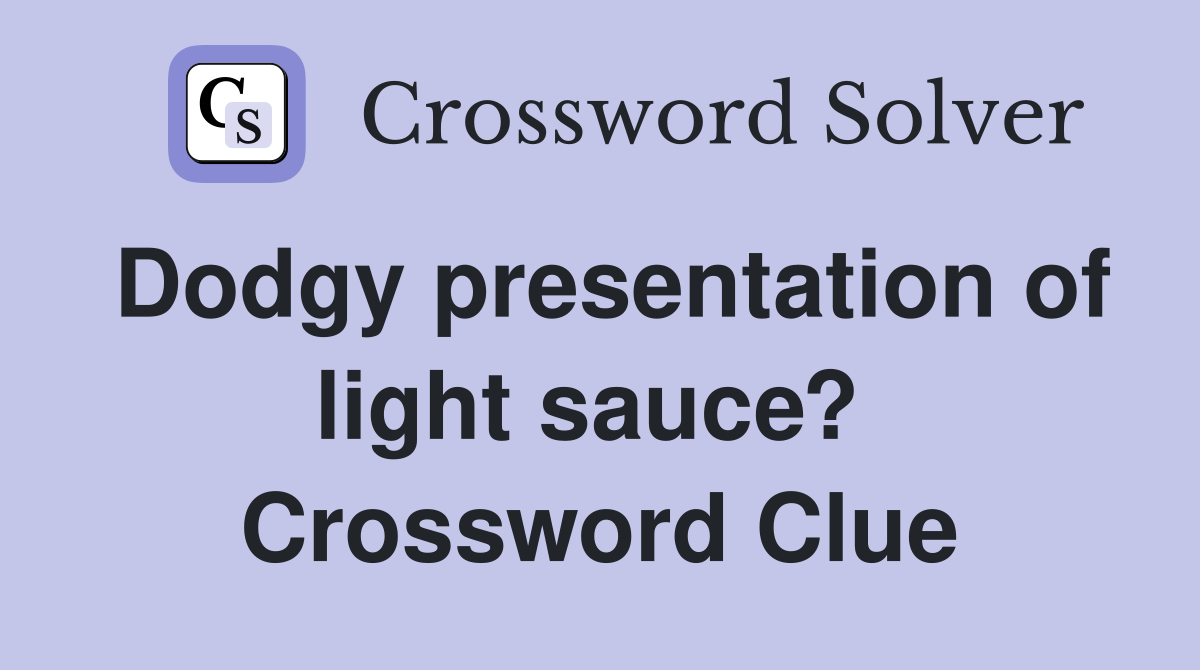 Dodgy presentation of light sauce?  Crossword Clue