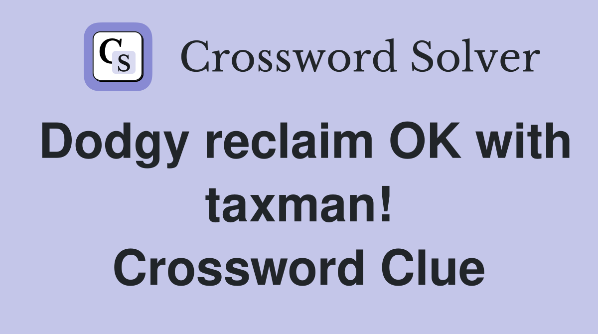 Dodgy reclaim OK with taxman! Crossword Clue