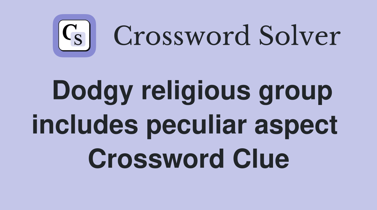 Dodgy religious group includes peculiar aspect  Crossword Clue