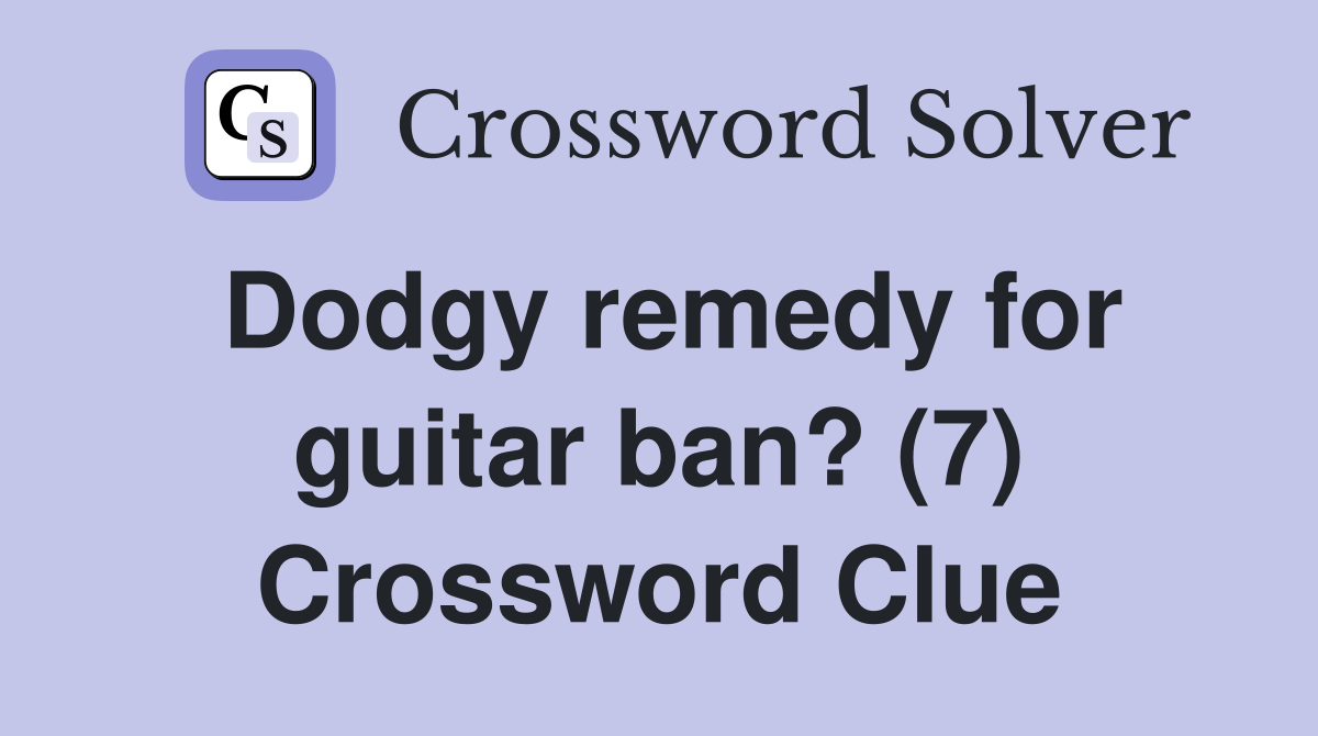 Dodgy remedy for guitar ban? (7) Crossword Clue
