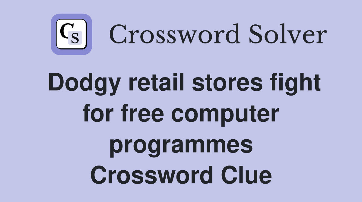Dodgy retail stores fight for free computer programmes Crossword Clue