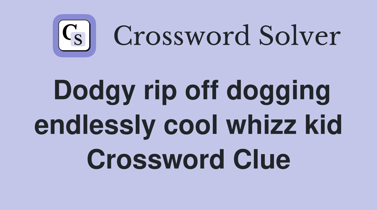 Dodgy rip off dogging endlessly cool whizz kid Crossword Clue