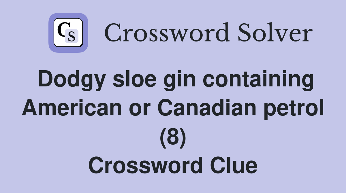 Dodgy sloe gin containing American or Canadian petrol (8) Crossword Clue