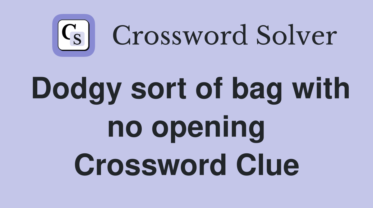 Dodgy sort of bag with no opening Crossword Clue