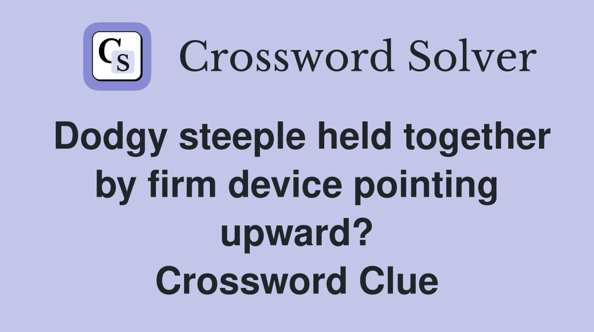 Dodgy steeple held together by firm device pointing upward? Crossword Clue