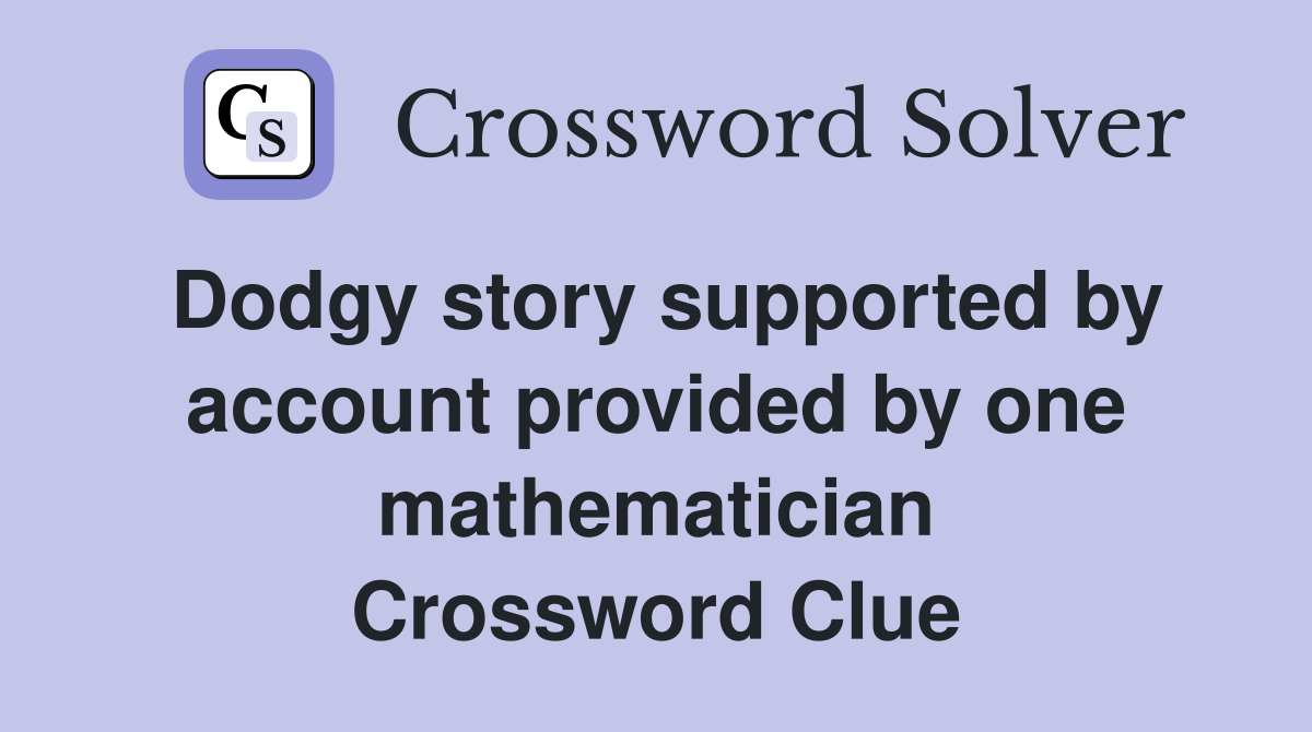 Dodgy story supported by account provided by one mathematician Crossword Clue