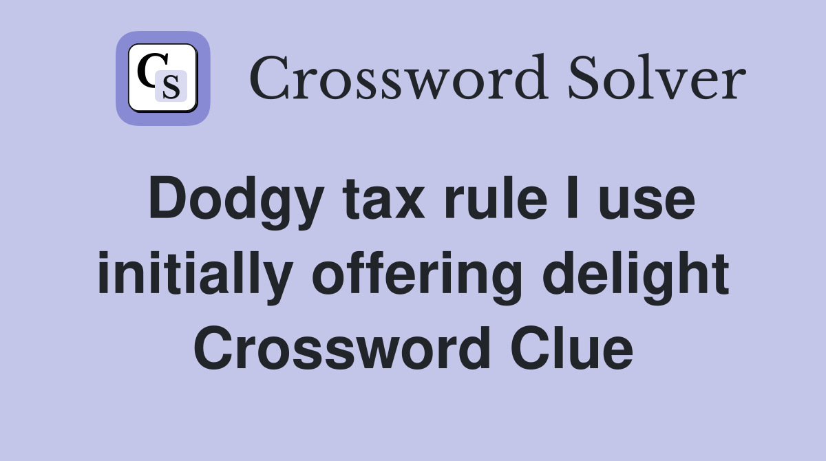 Dodgy tax rule I use initially offering delight Crossword Clue