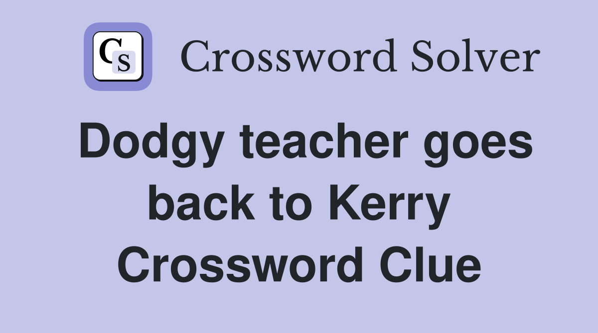 Dodgy teacher goes back to Kerry Crossword Clue