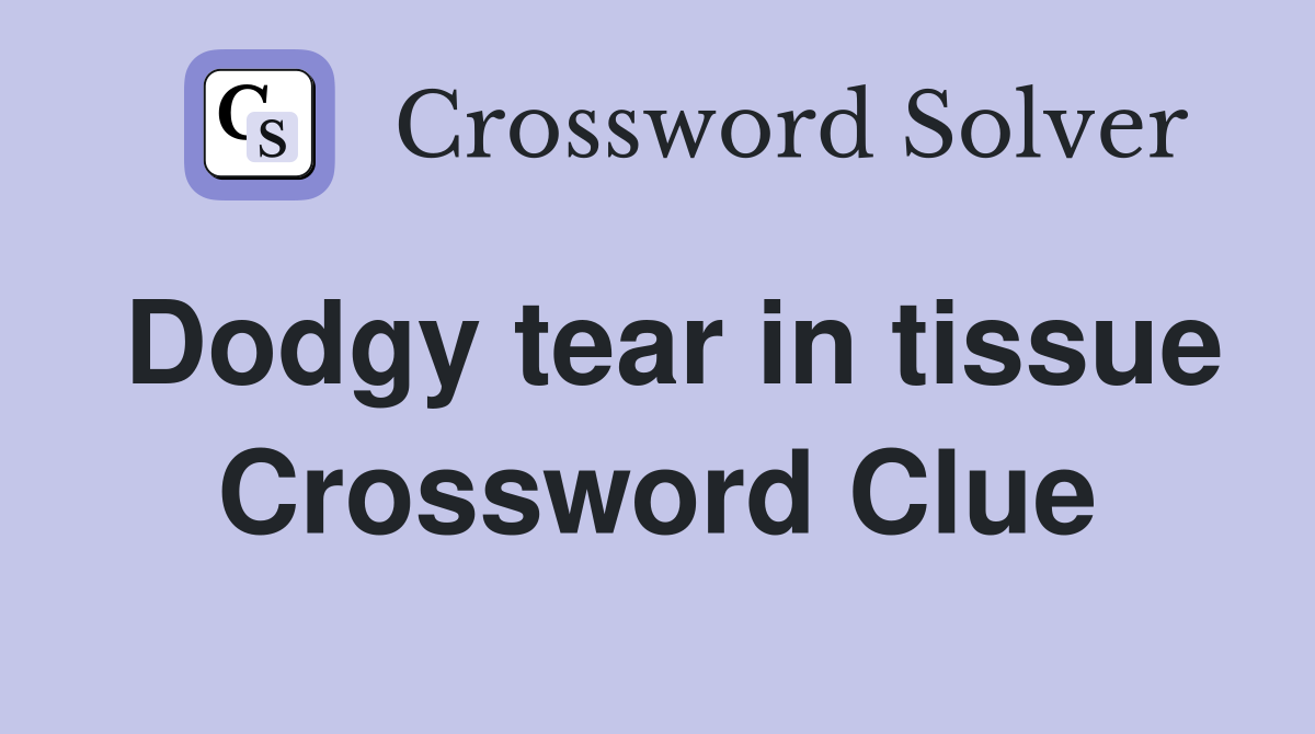 Dodgy tear in tissue Crossword Clue