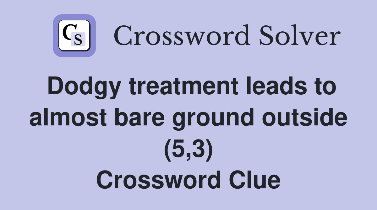 Dodgy treatment leads to almost bare ground outside (5,3) Crossword Clue