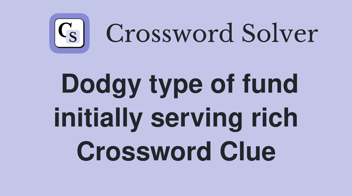 Dodgy type of fund initially serving rich Crossword Clue