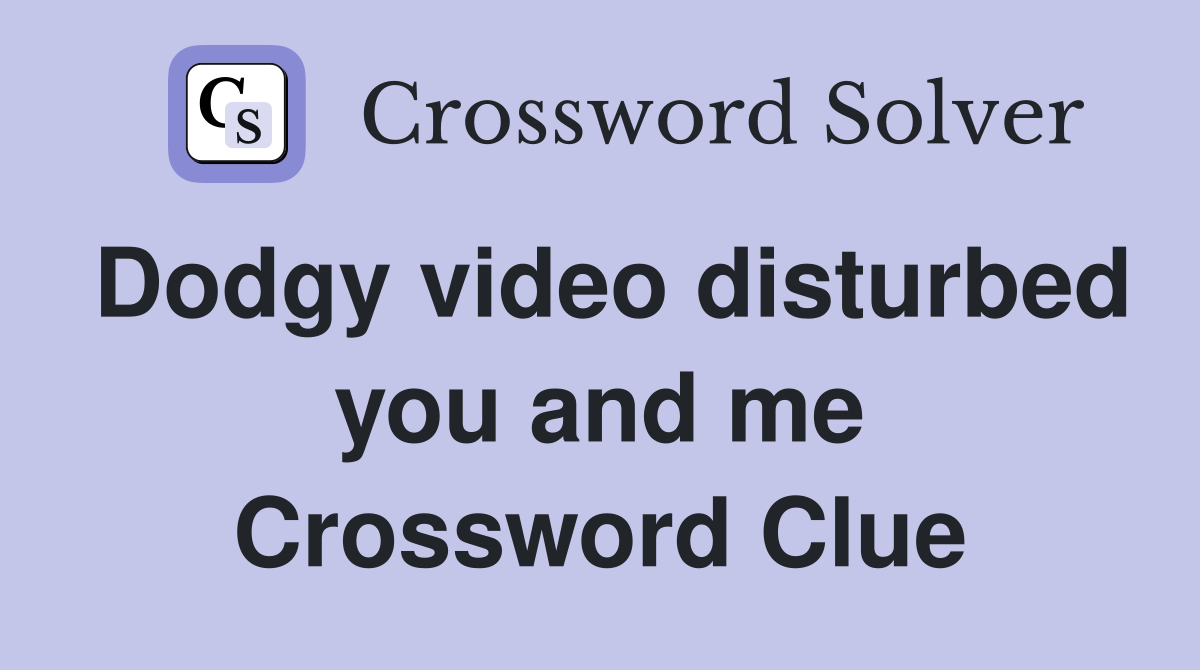 Dodgy video disturbed you and me Crossword Clue