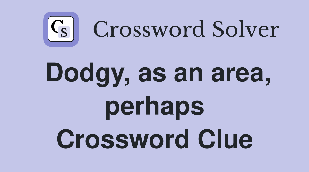 Dodgy, as an area, perhaps Crossword Clue