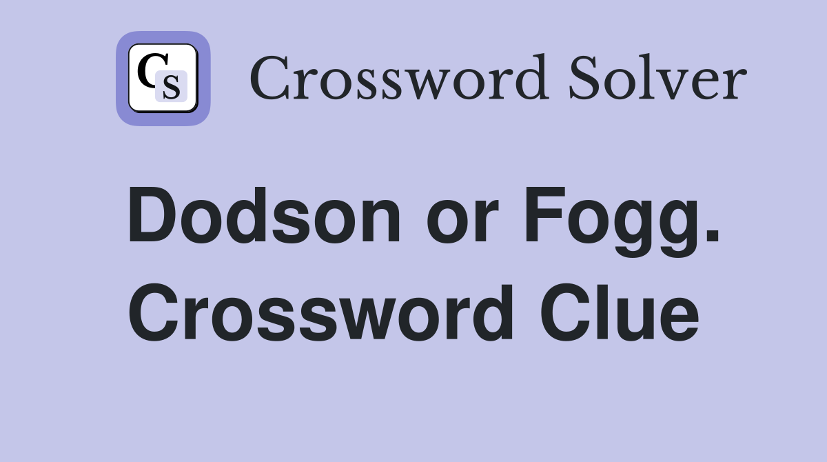 Dodson or Fogg. Crossword Clue