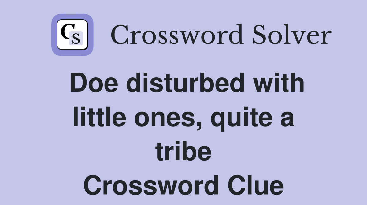 Doe disturbed with little ones, quite a tribe Crossword Clue
