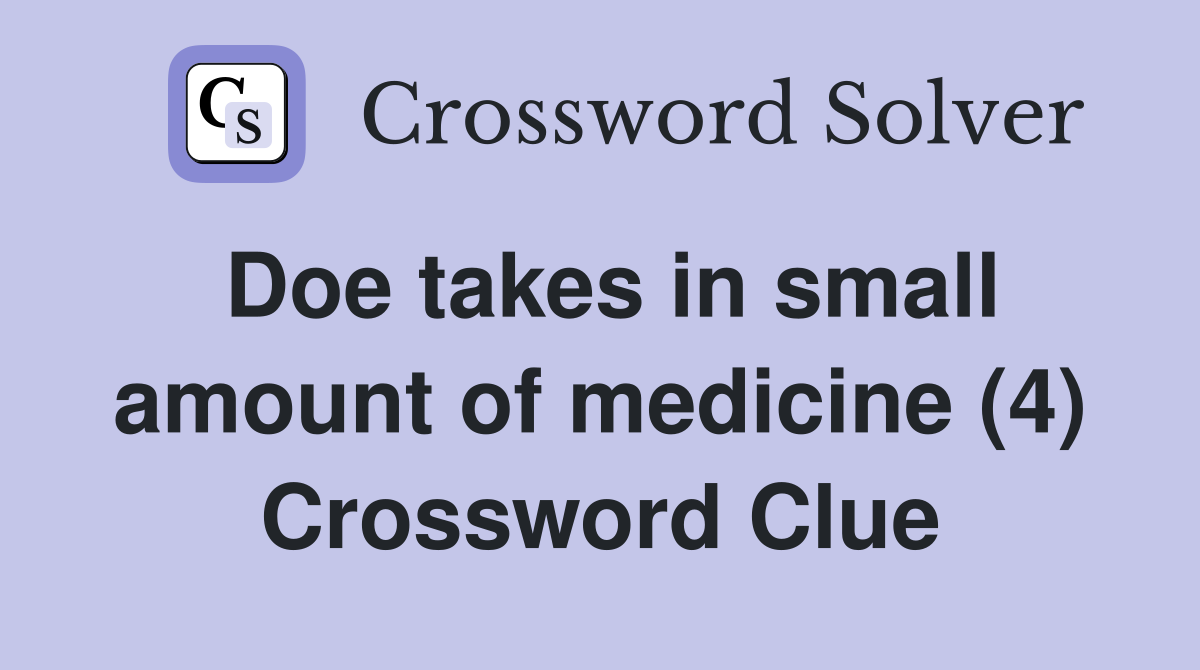 Doe takes in small amount of medicine (4) Crossword Clue