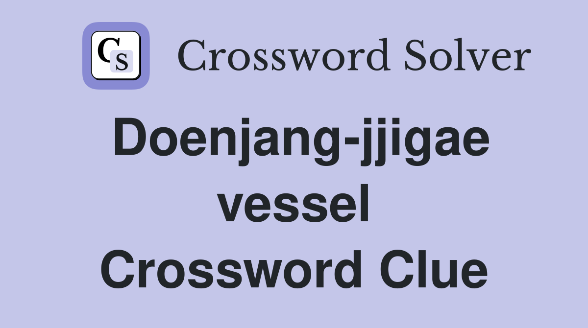 Doenjang-jjigae vessel Crossword Clue
