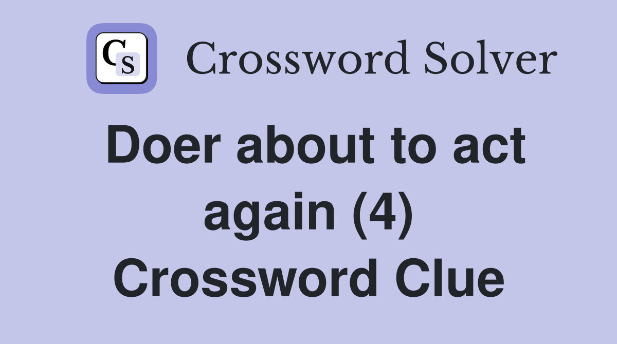 Doer about to act again (4) Crossword Clue