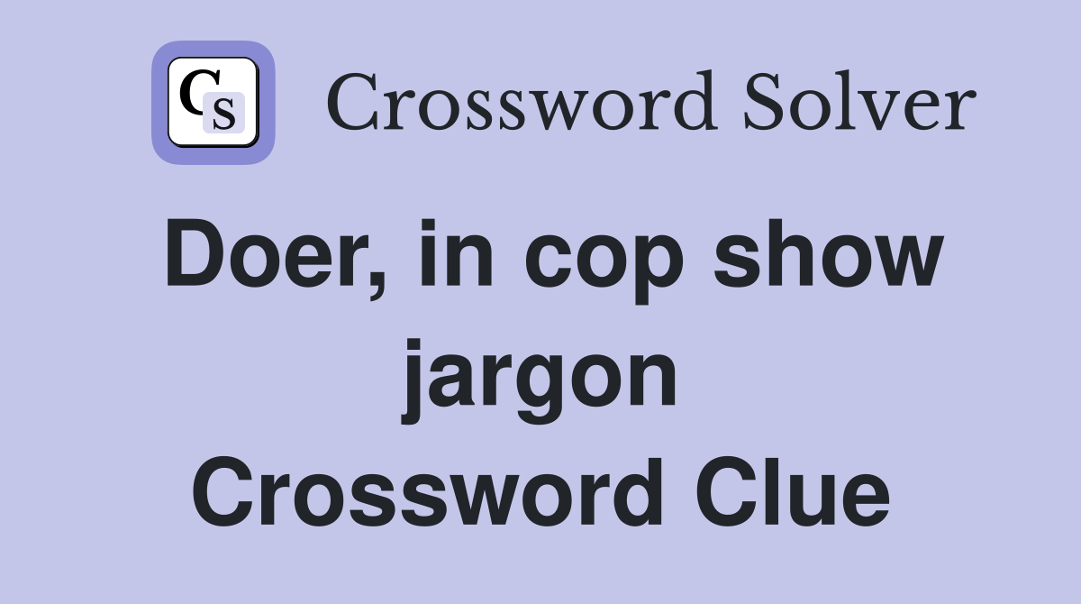 Doer, in cop show jargon Crossword Clue