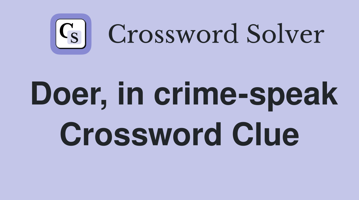Doer, in crime-speak Crossword Clue