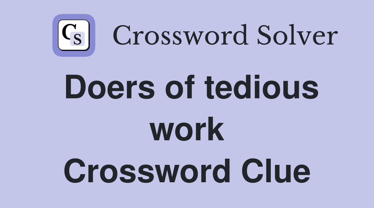 Doers of tedious work Crossword Clue